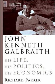 Hardcover John Kenneth Galbraith: His Life, His Politics, His Economics Book