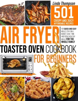 Paperback Air Fryer Toaster Oven Cookbook for Beginners: 501 Crispy and Juicy Affordable Recipes for Quick and Easy Meals. Stay on a Budget, Save Time and Serve Book