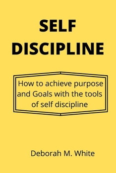 Paperback Self Discipline: How to achieve purpose and goals with the tools of self discipline Book