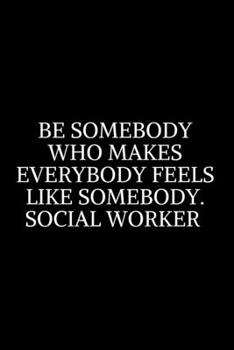 Paperback Be Somebody Who Makes Everybody: Social Worker Gifts, Gifts For Social Workers, Social Work Notebook, Social Work Gifts, 6x9 College Ruled Notebook. L Book