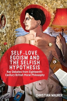Paperback Self-Love, Egoism and the Selfish Hypothesis: Key Debates from Eighteenth-Century British Moral Philosophy Book
