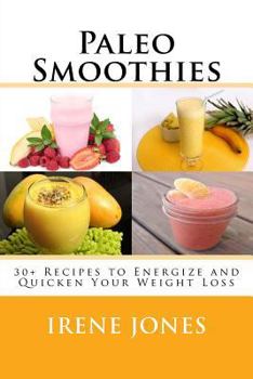 Paperback Paleo Smoothies: 30+ Recipes to Energize and Quicken Your Weight Loss Book