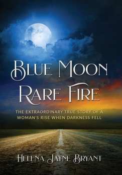 Hardcover Blue Moon, Rare Fire: The extraordinary true story of a woman's rise when darkness fell Book