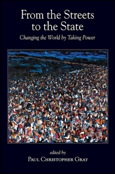 From the Streets to the State: Changing the World by Taking Power - Book  of the SUNY Series in New Political Science