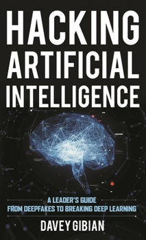 Hardcover Hacking Artificial Intelligence: A Leader's Guide from Deepfakes to Breaking Deep Learning Book
