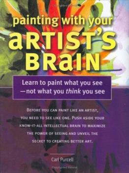 Hardcover Painting with Your Artist's Brain: Learn to Paint What You See - Not What You Think You See Book