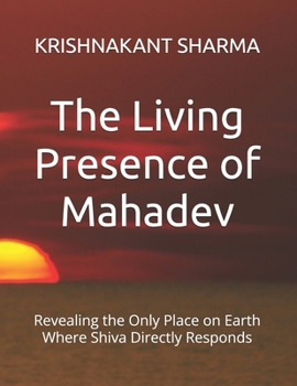 The Living Presence of Mahadev: Revealing the Only Place on Earth Where Shiva Directly Responds