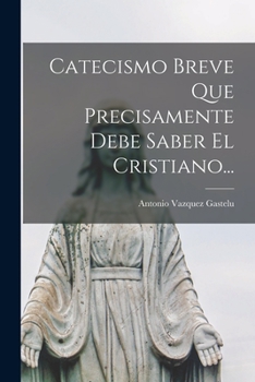 Paperback Catecismo Breve Que Precisamente Debe Saber El Cristiano... [Spanish] Book