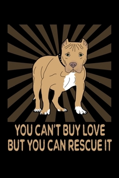 Paperback You Can't Buy Love But You Can Rescue It: A Blank Journal And Notebook For Dog Rescuers And Pitbull Lovers Book