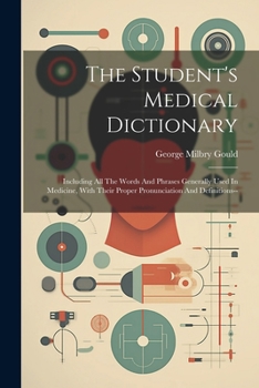 Paperback The Student's Medical Dictionary: Including All The Words And Phrases Generally Used In Medicine, With Their Proper Pronunciation And Definitions-- Book