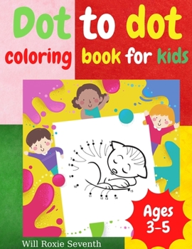 Dot To Dot Coloring Book For Kids: Funny Connect the Dots and Learn How to Draw Book Easy Kids Dot to Dot Activity Book Ages 3 - 8