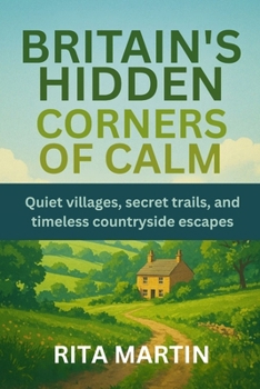 BRITAIN'S HIDDEN CORNERS OF CALM: Quiet villages, secret trails, and timeless countryside escapes