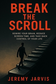 Paperback Break the Scroll: Rewire Your Brain, Reduce Screen Time, and Take Back Control of Your Life Book