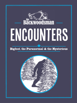 Backwoodsman Encounters: Bigfoot, the Paranormal, and the Mysterious (Backwoodsman Book)