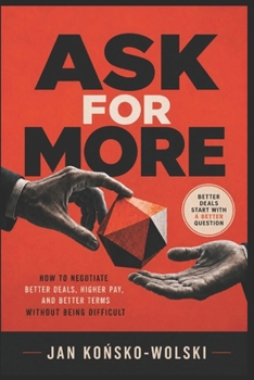 Paperback Ask for More: How to Negotiate Better Deals, Higher Pay, and Better Terms Without Being Difficult Book