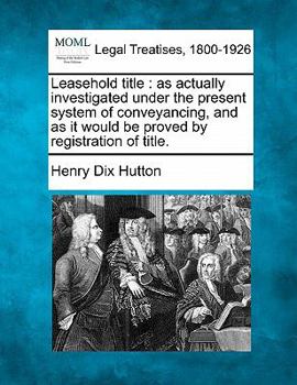 Paperback Leasehold Title: As Actually Investigated Under the Present System of Conveyancing, and as It Would Be Proved by Registration of Title. Book