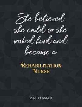 She Believed She Could So She Worked Hard And Became A Rehabilitation Nurse: Dated Weekly Planner With To Do Notes & Inspirational Quotes