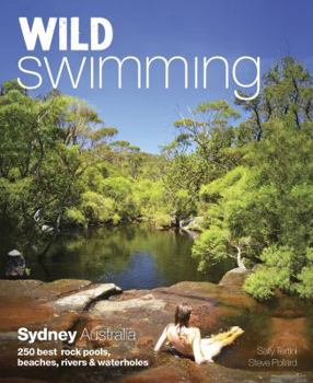 Paperback Wild Swimming Sydney Australia: 250 Best Rock Pools, Beaches, Rivers & Waterholes Book