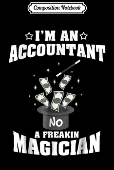 Composition Notebook: I'm An Accountant Not A Freakin Magician  Journal/Notebook Blank Lined Ruled 6x9 100 Pages
