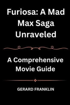 Paperback Furiosa: A Mad Max Saga Unraveled: A Comprehensive Movie Guide Book