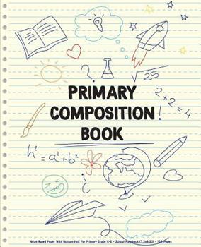 Paperback Primary Composition Book: Wide Ruled Paper With Bottom Half For Primary Grade K-2 - School Notebook (7.5x9.25) - 108 Pages: Primary Composition Book