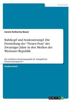 Paperback Bubikopf und Seidenstrumpf. Die Darstellung der "Neuen Frau" der Zwanziger Jahre in den Medien der Weimarer Republik: Ein weibliches Erscheinungsbild [German] Book