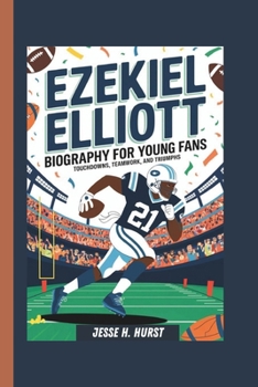 EZEKIEL ELLIOTT BIOGRAPHY FOR YOUNG FANS: TOUCHDOWNS, TEAMWORK, AND TRIUMPHS