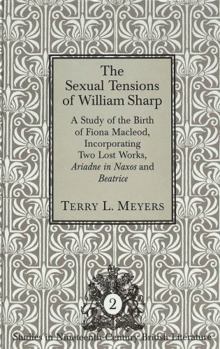 Hardcover The Sexual Tensions of William Sharp: A Study of the Birth of Fiona Macleod, Incorporating Two Lost Works, Ariadne in Naxos and Beatrice Book