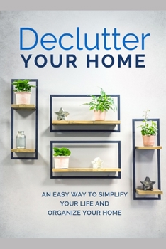 Paperback Declutter Your Home: An Easy Way To Simplify Your Life And Organize Your Home Book