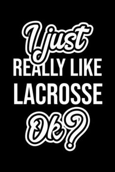 I Just Really Like Lacrosse Ok?: Christmas Gift for Lacrosse lover  | Funny Lacrosse Journal | Nice 2019 Christmas Present for Lacrosse | 6x9inch 120 pages