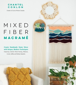 Paperback Mixed Fiber Macramé: Create Handmade Home Décor with Unique, Modern Techniques Featuring Colorful Wool Roving, Ribbons, Cords, Raffia and R Book