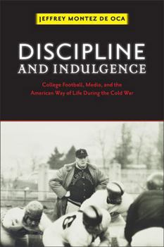 Hardcover Discipline and Indulgence: College Football, Media, and the American Way of Life During the Cold War Book