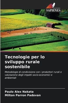 Tecnologie per lo sviluppo rurale sostenibile: Metodologie di condivisione con i produttori rurali e valutazione degli impatti socio-economici e ambientali