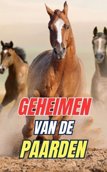Geheimen van de Paarden: Ontdek de Mysteries en Wonderen van de Paardenwereld (Dutch Edition)