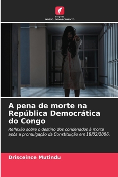 A pena de morte na República Democrática do Congo: Reflexão sobre o destino dos condenados à morte após a promulgação da Constituição em 18/02/2006.