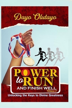 Paperback Power to Run and Finish Well: Unlocking the Keys to Divine Greatness Book