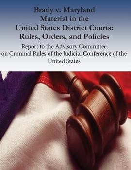 Paperback Brady v. Maryland Material in the United States District Courts: Rules, Orders, and Policies: Report to the Advisory Committee on Criminal Rules of th Book