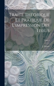 Hardcover Traité théorique et pratique de l'impression des tissus; Tome 4 [French] Book