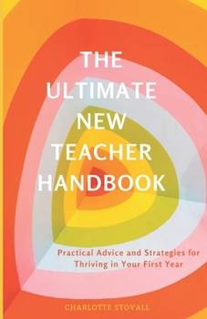 Paperback The Ultimate New Teacher Handbook: Practical Advice and Strategies for Thriving in Your First Year Book