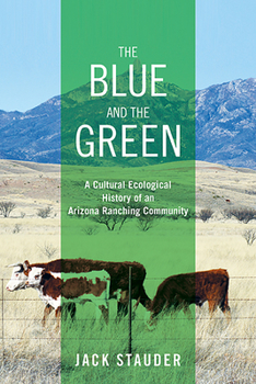 Hardcover The Blue and the Green: A Cultural Ecological History of an Arizona Ranching Community Book