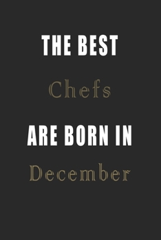 The best Chefs are born in December journal: Lined Chefs Diary Notebook, Journal or Planner and Chefs Gift,Thank You Gift for Chefs or Gift Idea for Retirement