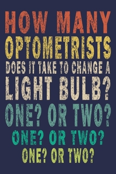 Paperback How Many Optometrists Does It Take To Change A Light Bulb? One? Or Two? One? Or Two? One? Or Two?: Funny Vintage Optometrist Gifts Journal Book