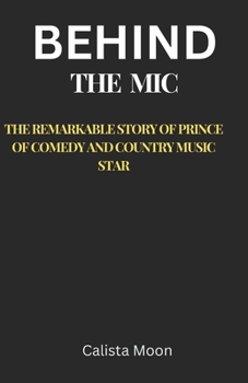BEHIND THE MIC: The Remarkable Story Of Prince of Comedy and Country Music Star