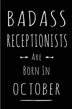 Badass Receptionists Are Born In October: This lined journal or notebook makes a Perfect Funny gift for Birthdays for your best friend or close ... to Birthday Present Card or guest book )