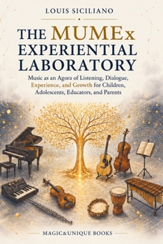 THE MUMEx EXPERIENTIAL LABORATORY. Music as an Agora of Listening, Dialogue, Experience, and Growth for Children, Adolescents, Educators, and Parents