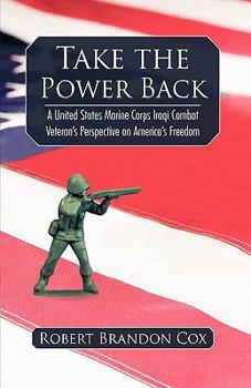 Take the Power Back: A United States Marine Corps Iraqi Combat Veteran's Perspective on America's Freedom
