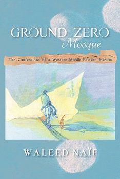 Hardcover Ground Zero Mosque: The Confessions of a Western-Middle-Eastern Muslim Book