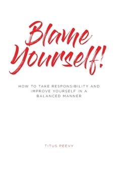 Paperback Blame Yourself!: How to Take Responsibility and Improve Yourself in a Balanced Manner Book