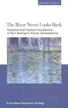 Paperback The River Never Looks Back: Historical and Practical Foundations of Bert Hellinger's Family Constellations. Book