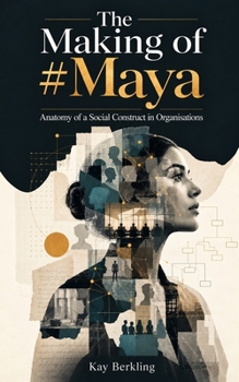 The Making of #Maya: Anatomy of a Social Construct in Organisations